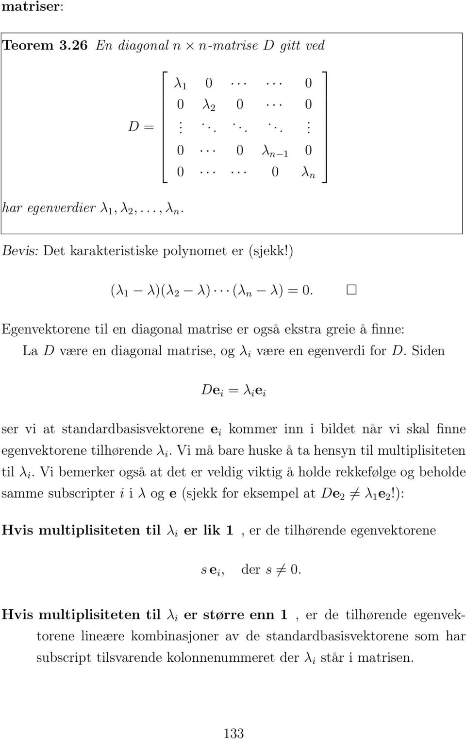 Siden De i = λ i e i ser vi at standardbasisvektorene e i kommer inn i bildet når vi skal finne egenvektorene tilhørende λ i. Vi må bare huske å ta hensyn til multiplisiteten til λ i.