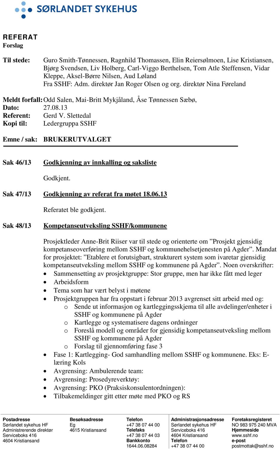 13 Referent: Gerd V. Slettedal Kopi til: Ledergruppa SSHF Emne / sak: BRUKERUTVALGET Sak 46/13 Godkjenning av innkalling og saksliste Godkjent. Sak 47/13 Godkjenning av referat fra møtet 18.06.