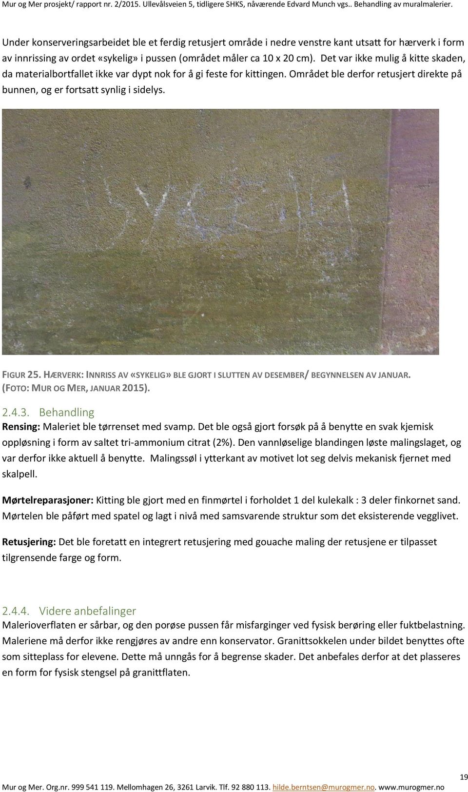 HÆRVERK: INNRISS AV «SYKELIG» BLE GJORT I SLUTTEN AV DESEMBER/ BEGYNNELSEN AV JANUAR. (FOTO: MUR OG MER, JANUAR 2015). 2.4.3. Behandling Rensing: Maleriet ble tørrenset med svamp.