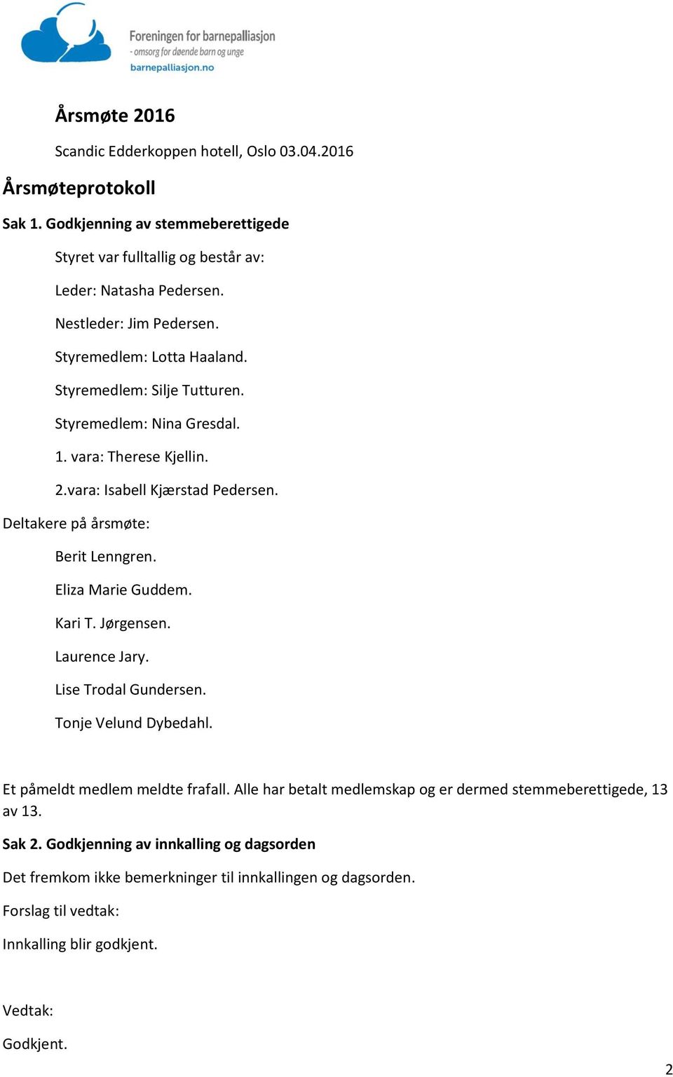 Deltakere på årsmøte: Berit Lenngren. Eliza Marie Guddem. Kari T. Jørgensen. Laurence Jary. Lise Trodal Gundersen. Tonje Velund Dybedahl.