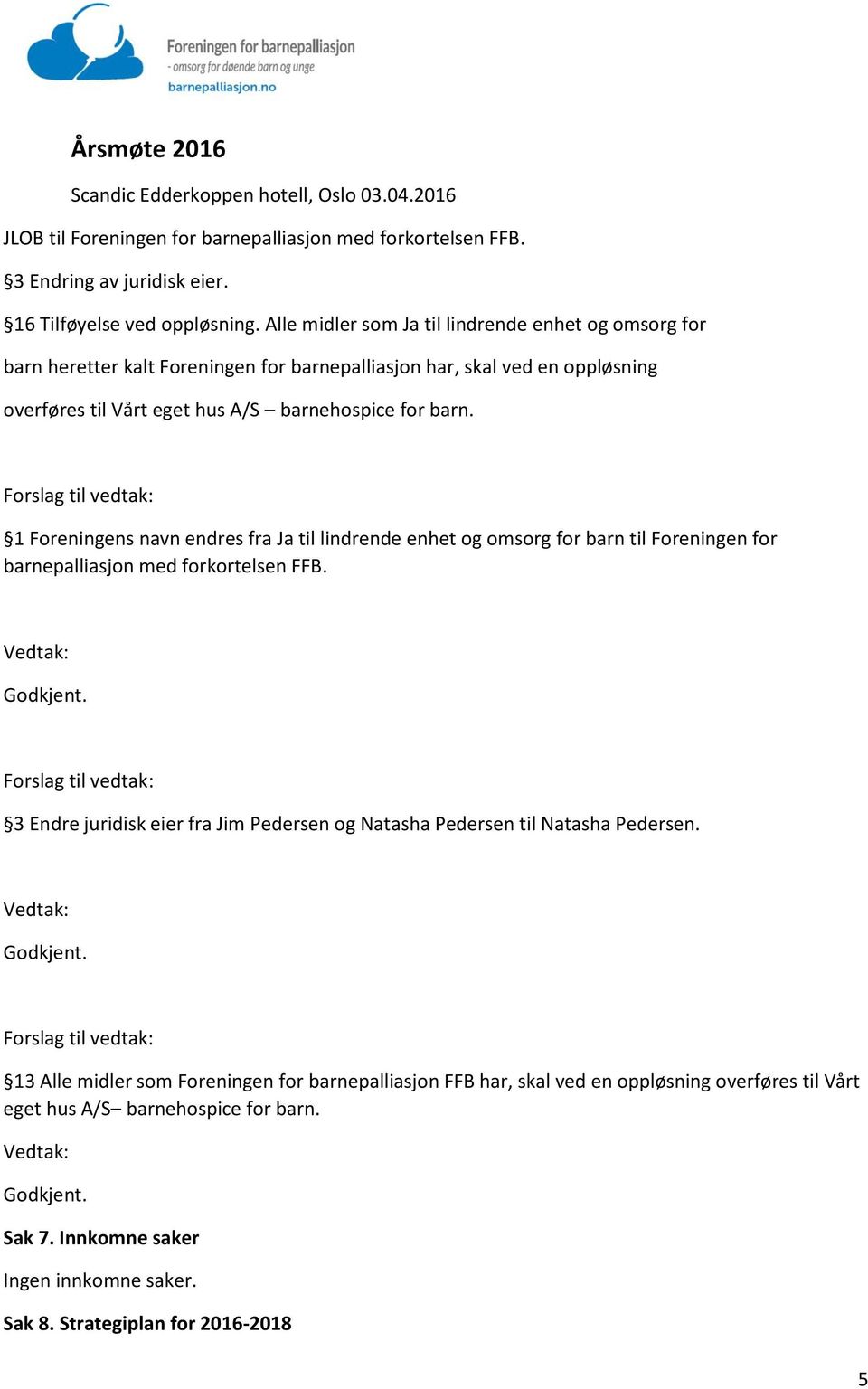 barn. 1 Foreningens navn endres fra Ja til lindrende enhet og omsorg for barn til Foreningen for barnepalliasjon med forkortelsen FFB.