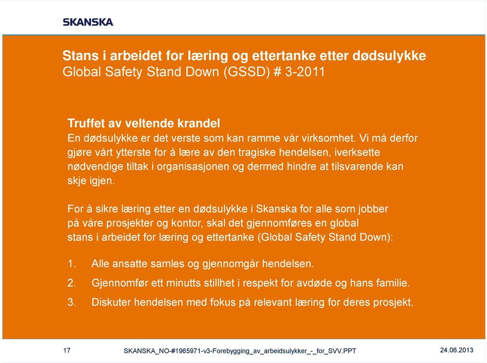For å sikre læring etter en dødsulykke i Skanska for alle som jobber på våre prosjekter og kontor, skal det gjennomføres en global stans i arbeidet for læring og ettertanke (Global Safety Stand