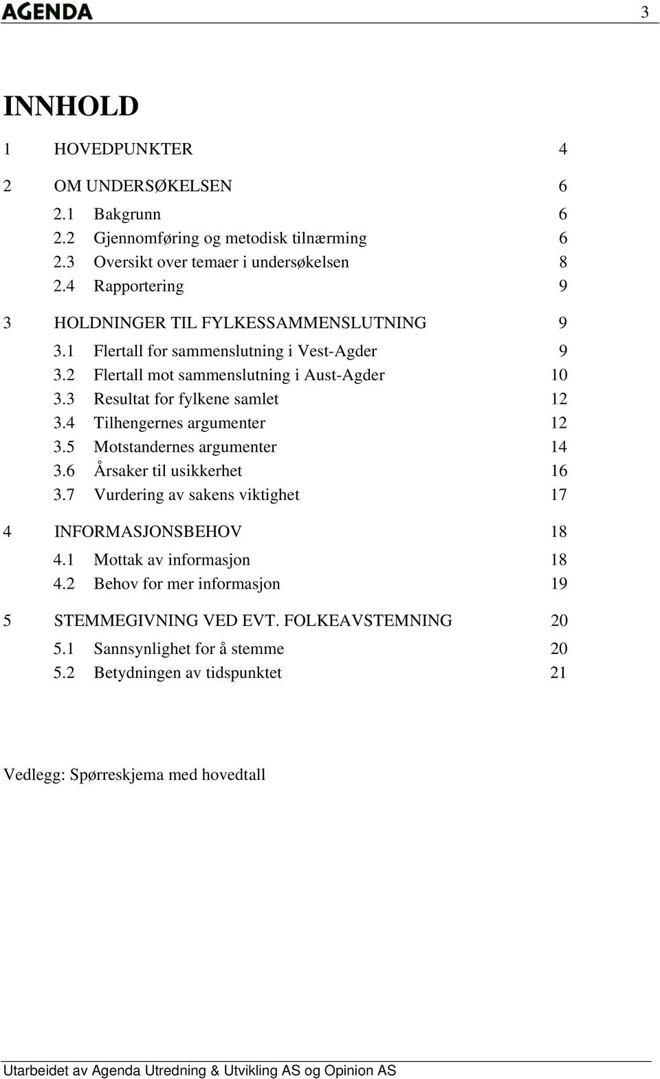 4 Tilhengernes argumenter 12 3.5 Motstandernes argumenter 14 3.6 Årsaker til usikkerhet 16 3.7 Vurdering av sakens viktighet 17 4 INFORMASJONSBEHOV 18 4.