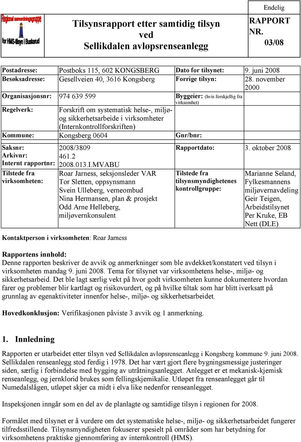 november 2000 Organisasjonsnr: 974 639 599 Byggeier: (hvis forskjellig fra virksomhet) Regelverk: Forskrift om systematisk helse-, miljøog sikkerhetsarbeide i virksomheter (Internkontrollforskriften)