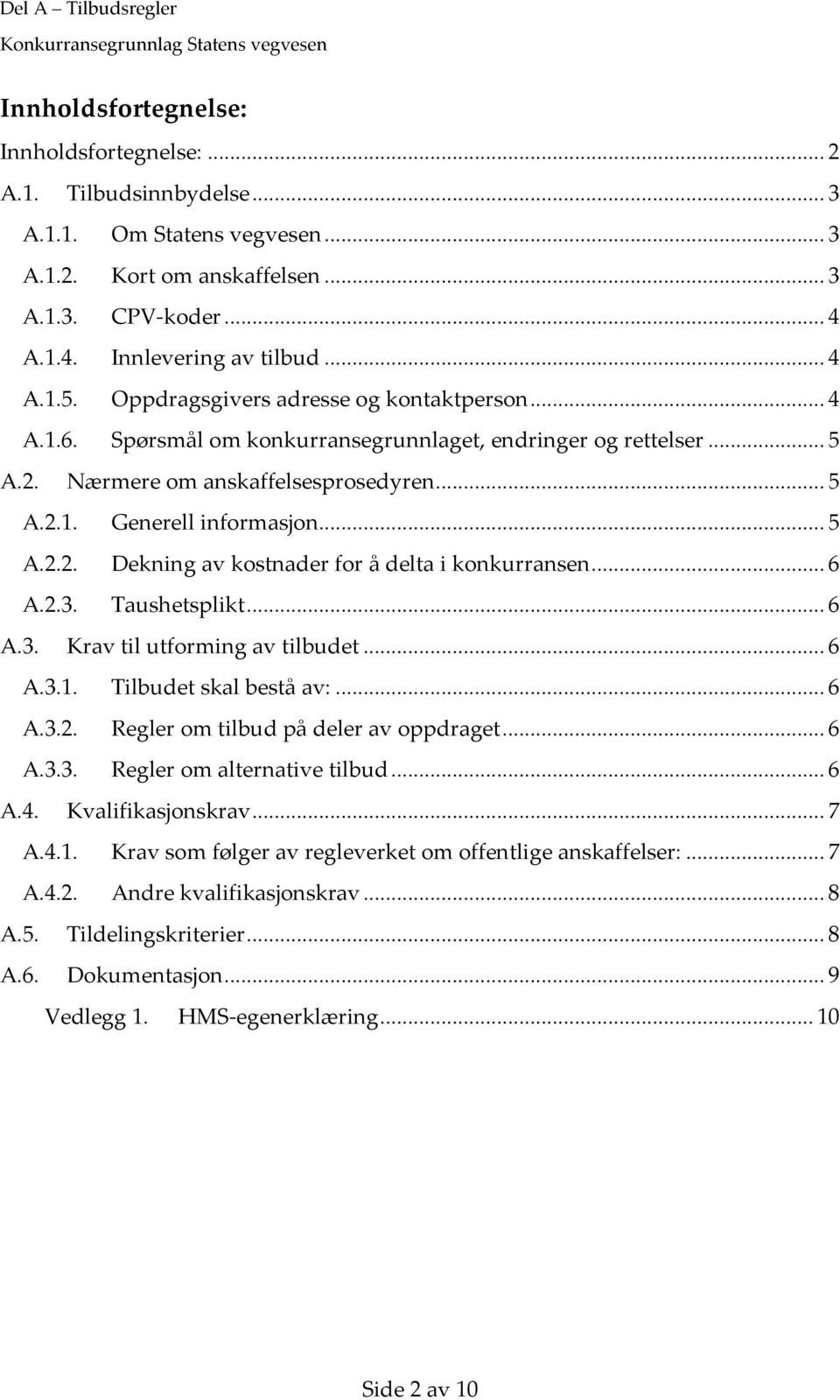 .. 6 A.2.3. Taushetsplikt... 6 A.3. Krav til utforming av tilbudet... 6 A.3.1. Tilbudet skal bestå av:... 6 A.3.2. Regler om tilbud på deler av oppdraget... 6 A.3.3. Regler om alternative tilbud... 6 A.4.