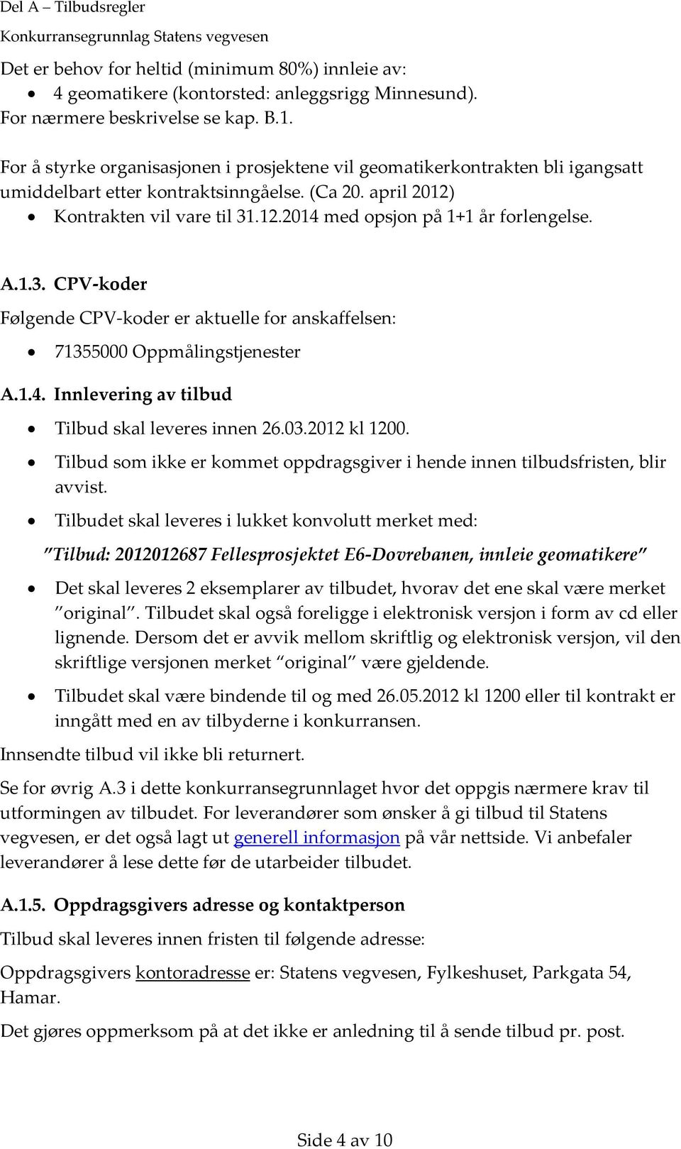 A.1.3. CPV koder Følgende CPV koder er aktuelle for anskaffelsen: 71355000 Oppmålingstjenester A.1.4. Innlevering av tilbud Tilbud skal leveres innen 26.03.2012 kl 1200.