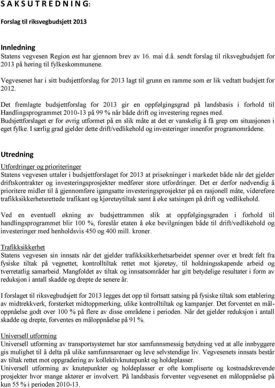 Det fremlagte budsjettforslag for 2013 gir en oppfølgingsgrad på landsbasis i forhold til Handlingsprogrammet 2010-13 på 99 % når både drift og investering regnes med.