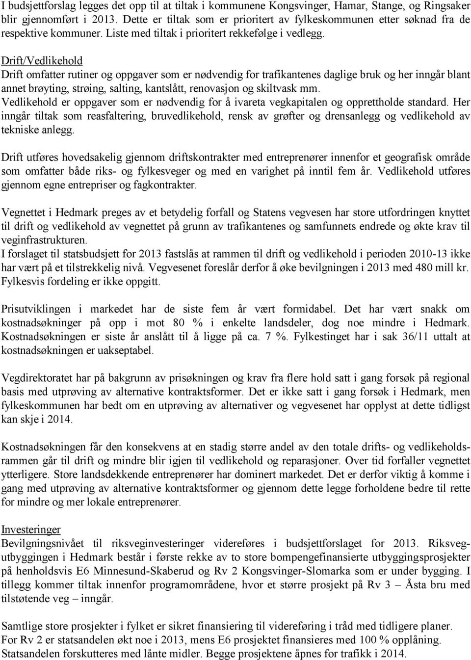 Drift/Vedlikehold Drift omfatter rutiner og oppgaver som er nødvendig for trafikantenes daglige bruk og her inngår blant annet brøyting, strøing, salting, kantslått, renovasjon og skiltvask mm.