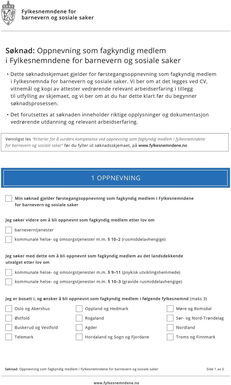 Vi ber om at det legges ved CV, vitnemål og kopi av attester vedrørende relevant arbeidserfaring i tillegg til utfylling av skjemaet, og vi ber om at du har dette klart før du begynner