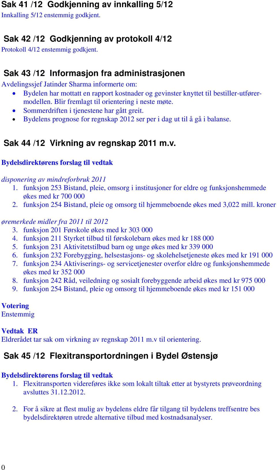 Blir fremlagt til orientering i neste møte. Sommerdriften i tjenestene har gått greit. Bydelens prognose for regnskap 2012 ser per i dag ut til å gå i balanse. Sak 44 /12 Virkning av regnskap 2011 m.