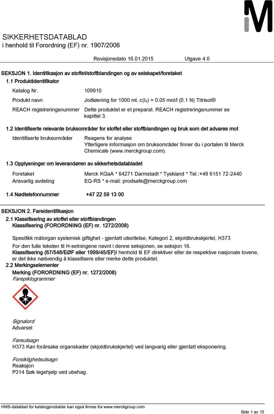 2 Identifiserte relevante bruksområder for stoffet eller stoffblandingen og bruk som det advares mot Identifiserte bruksområder Reagens for analyse Ytterligere informasjon om bruksområder finner du i