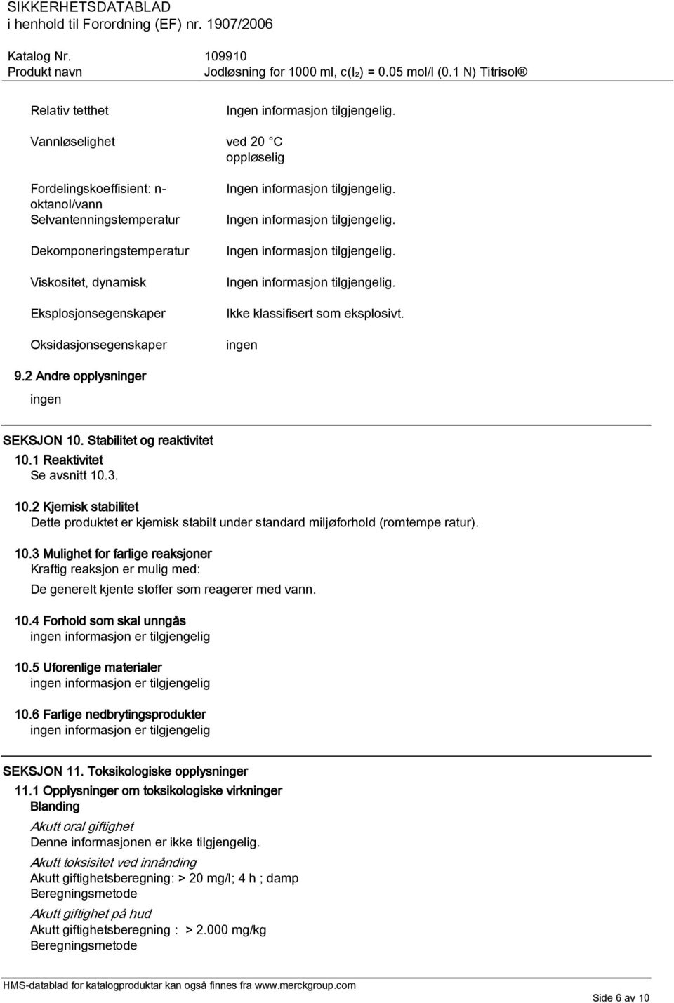 Stabilitet og reaktivitet 10.1 Reaktivitet Se avsnitt 10.3. 10.2 Kjemisk stabilitet Dette produktet er kjemisk stabilt under standard miljøforhold (romtempe ratur). 10.3 Mulighet for farlige reaksjoner Kraftig reaksjon er mulig med: De generelt kjente stoffer som reagerer med vann.