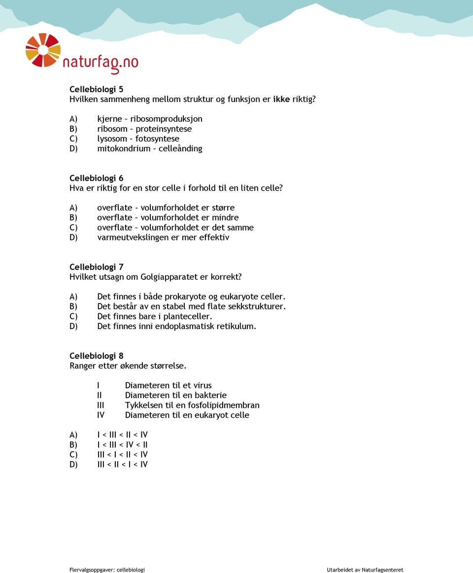 A) overflate - volumforholdet er større B) overflate volumforholdet er mindre C) overflate volumforholdet er det samme D) varmeutvekslingen er mer effektiv Cellebiologi 7 Hvilket utsagn om