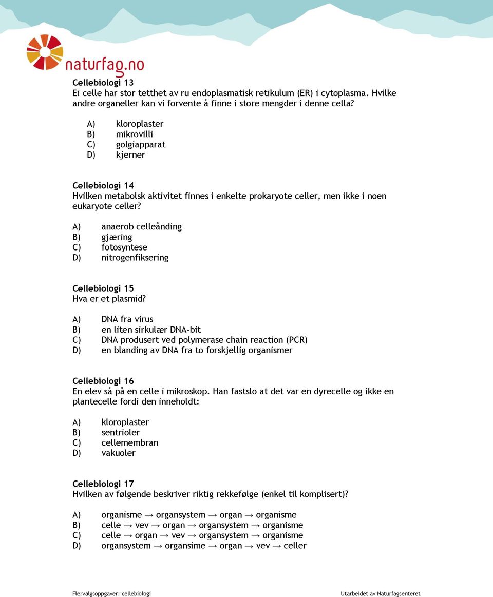 A) anaerob celleånding B) gjæring C) fotosyntese D) nitrogenfiksering Cellebiologi 15 Hva er et plasmid?