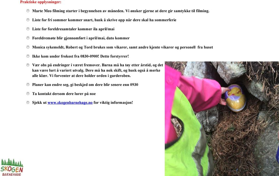 sykemeldt, Robert og Tord brukes som vikarer, samt andre kjente vikarer og personell fra huset Ikke kom under frokost fra 0830-0900! Dette forstyrrer! Vær obs på endringer i været fremover.