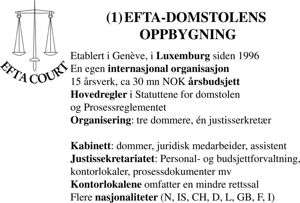 justisserkretær Kabinett: dommer, juridisk medarbeider, assistent Justissekretariatet: Personal- og budsjettforvaltning,