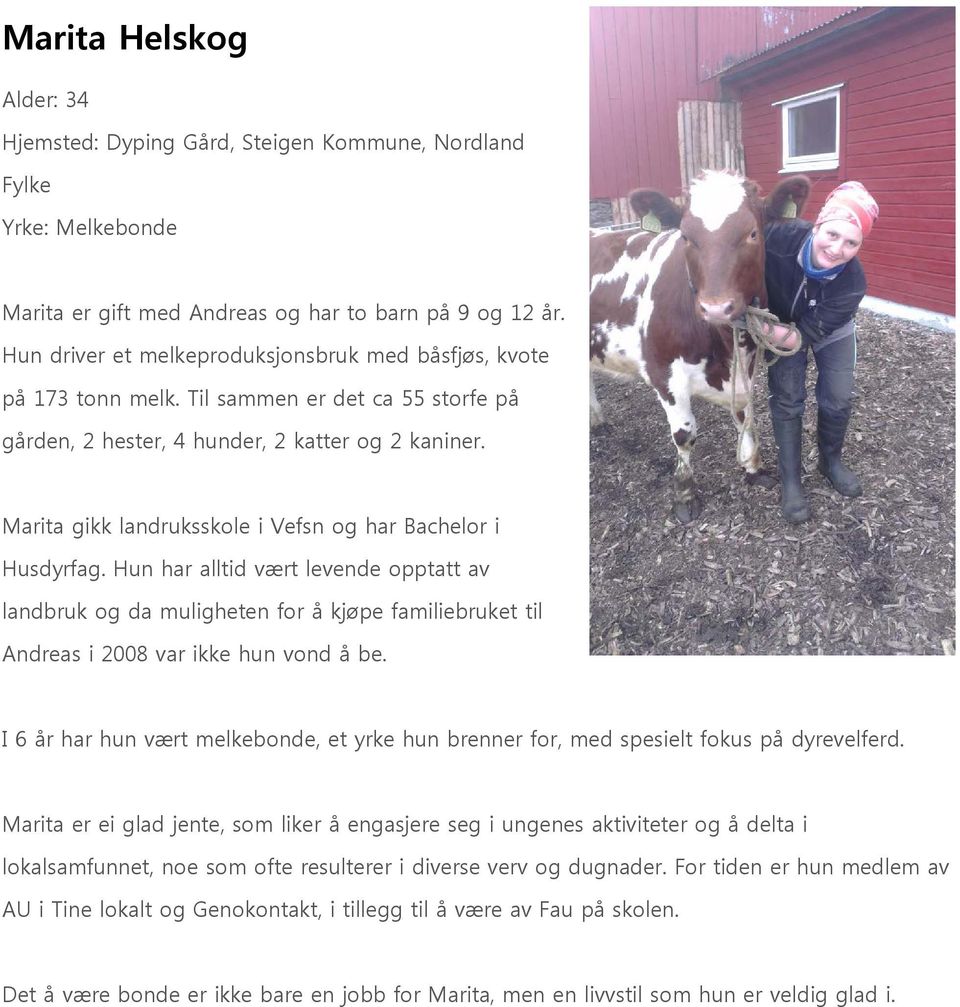 Marita gikk landruksskole i Vefsn og har Bachelor i Husdyrfag. Hun har alltid vært levende opptatt av landbruk og da muligheten for å kjøpe familiebruket til Andreas i 2008 var ikke hun vond å be.