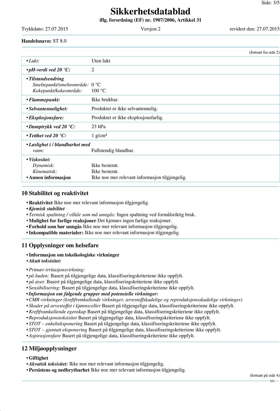 23 hpa 1 g/cm³ Fullstendig blandbar. Ikke bestemt. Ikke bestemt. Ikke noe mer relevant informasjon tilgjengelig.