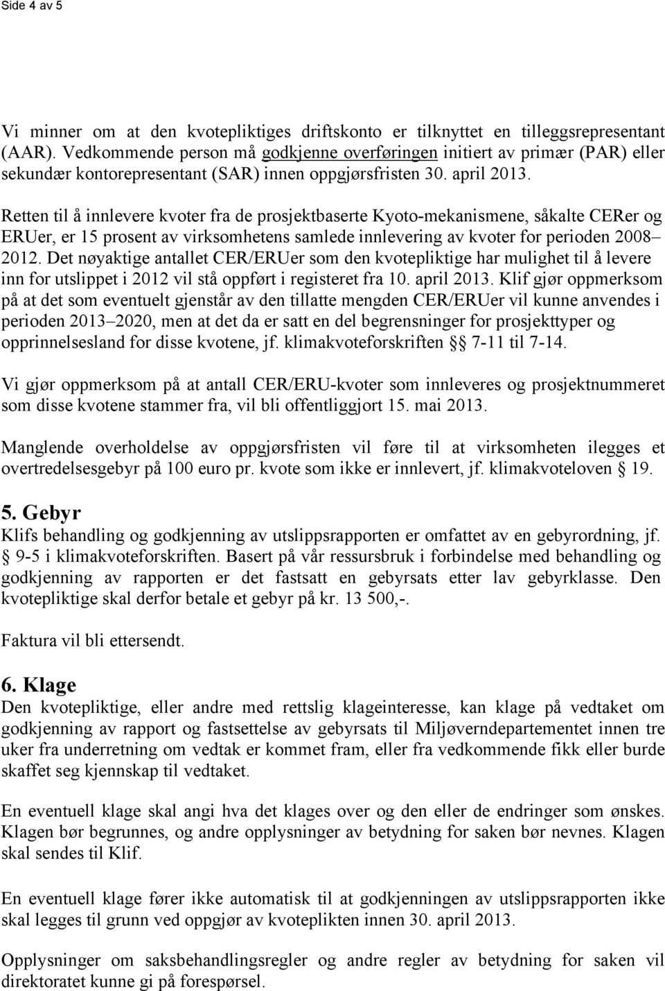 Retten til å innlevere kvoter fra de prosjektbaserte Kyoto-mekanismene, såkalte CERer og ERUer, er 15 prosent av virksomhetens samlede innlevering av kvoter for perioden 2008 2012.