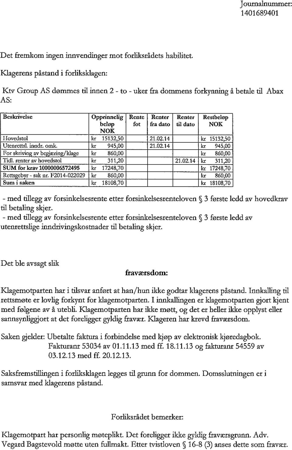 til dato NOK NOK Flovedstol kr 15132,50 21.02.14 kr 15132,50 Utenrettsl. inndr. omk. kr 945,00 21.02.14 kr 945,00 For skriving av begjæring/klage kr 860,00 kr 860,00 TidI.