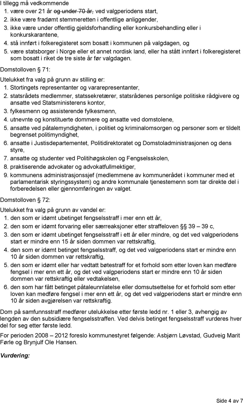 være statsborger i Norge eller et annet nordisk land, eller ha stått innført i folkeregisteret som bosatt i riket de tre siste år før valgdagen.