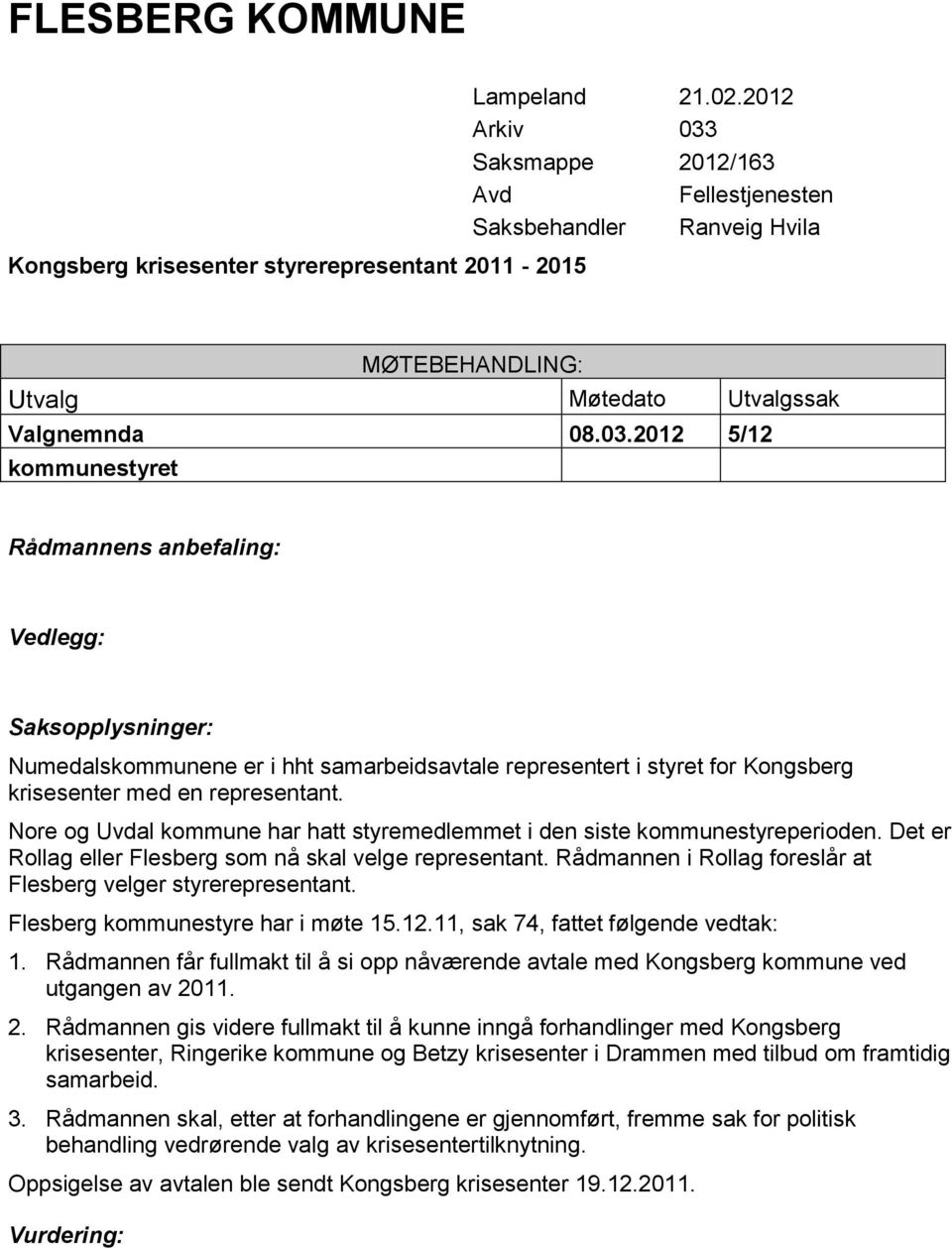 Nore og Uvdal kommune har hatt styremedlemmet i den siste kommunestyreperioden. Det er Rollag eller Flesberg som nå skal velge representant.
