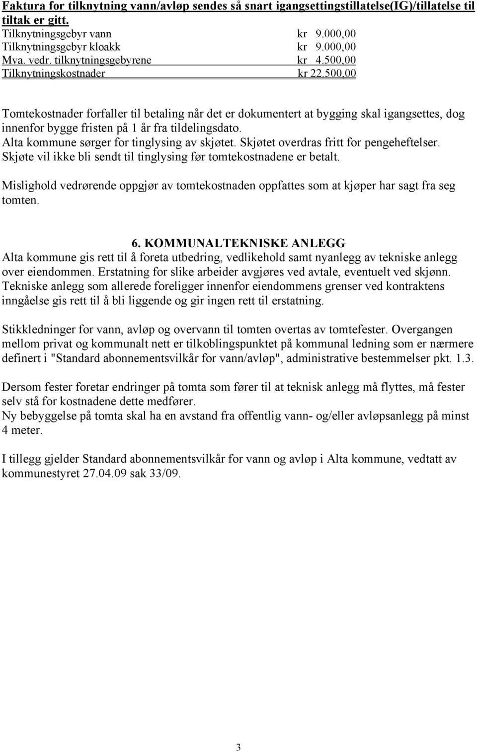 500,00 Tomtekostnader forfaller til betaling når det er dokumentert at bygging skal igangsettes, dog innenfor bygge fristen på 1 år fra tildelingsdato. Alta kommune sørger for tinglysing av skjøtet.