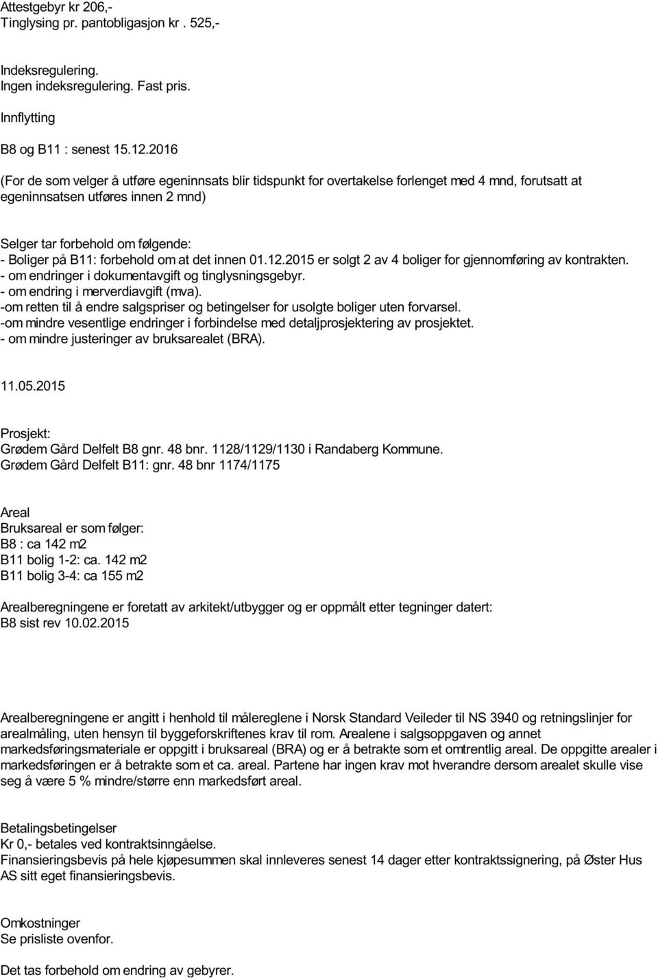 forbehold om at det innen 01.12.2015 er solgt 2 av 4 boliger for gjennomføring av kontrakten. - om endringer i dokumentavgift og tinglysningsgebyr. - om endring i merverdiavgift (mva).