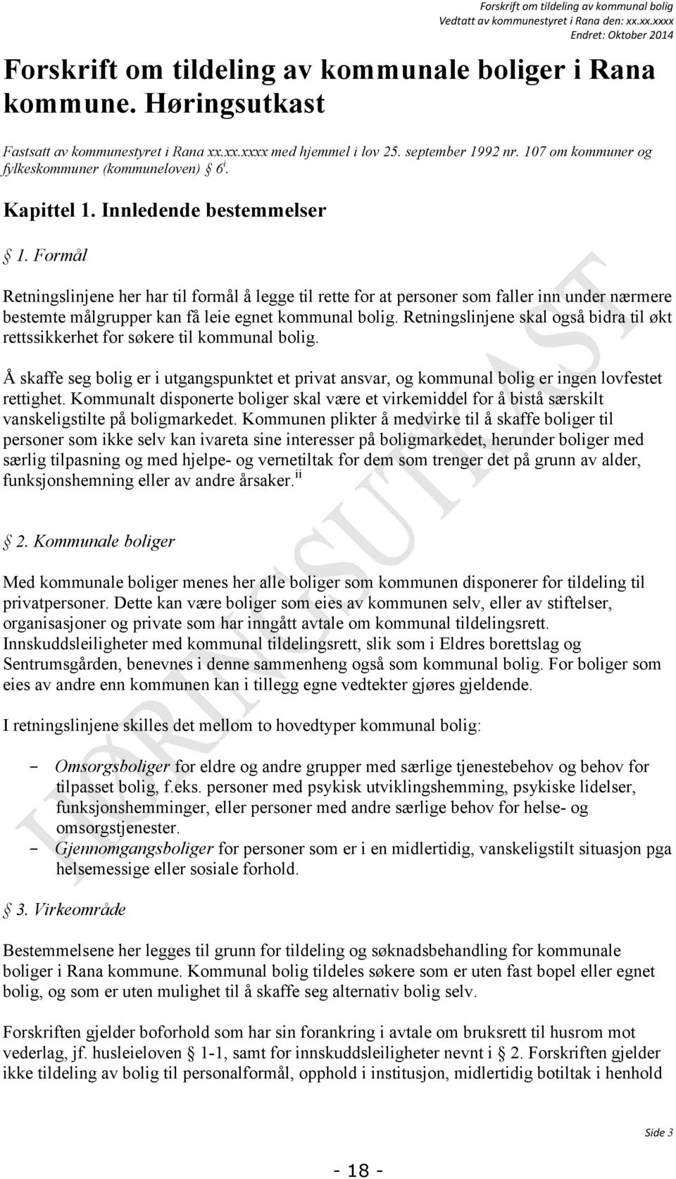 Formål Retningslinjene her har til formål å legge til rette for at personer som faller inn under nærmere bestemte målgrupper kan få leie egnet kommunal bolig.