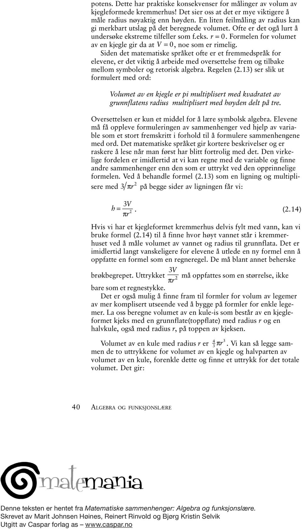 Formelen for volumet av en kjegle gir da at V = 0, noe som er rimelig.