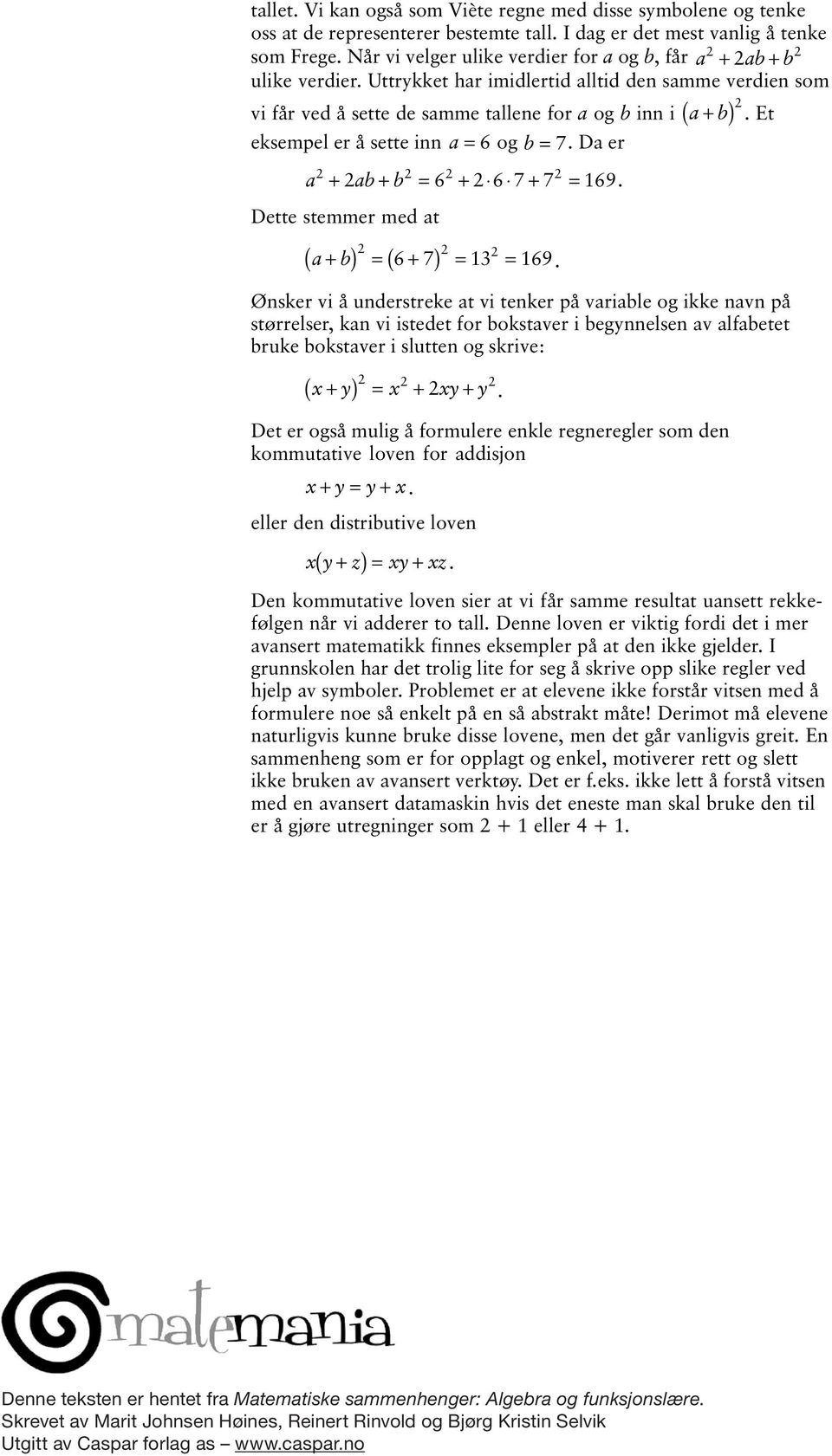 Et eksempel er å sette inn a = 6 og b = 7. Da er 2 2 2 2 a + 2ab + b = 6 + 2 6 7 + 7 = 169. Dette stemmer med at 2 2 2 ( a + b) = ( 6 + 7) = 13 = 169.