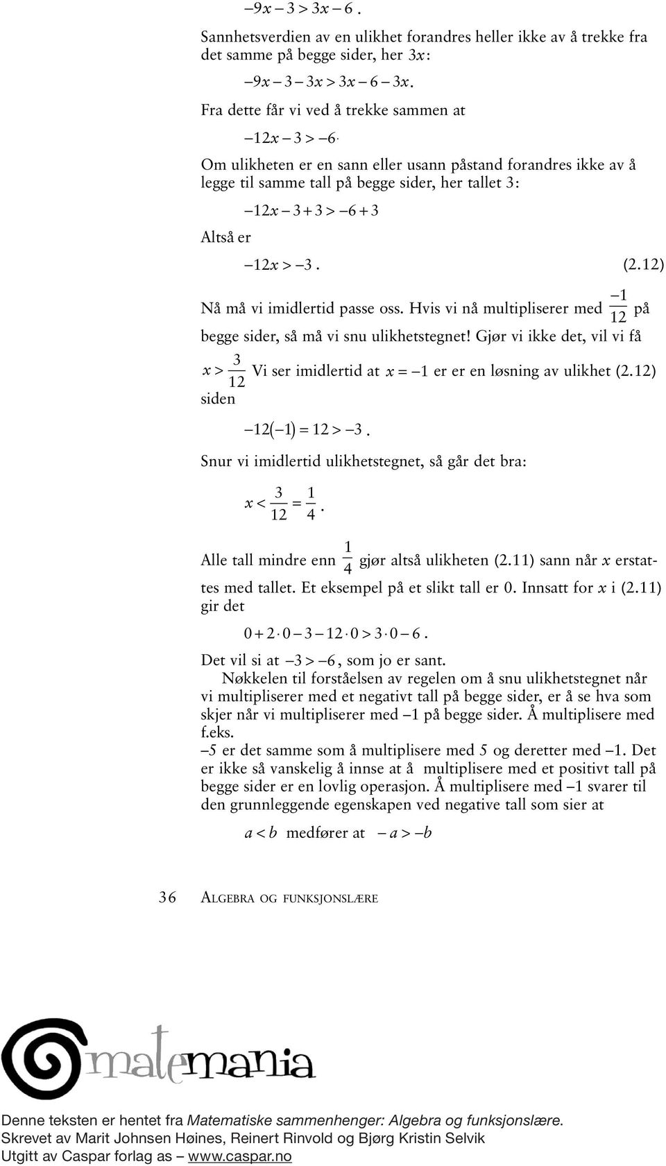 Hvis vi nå multipliserer med 1 12 på begge sider, så må vi snu ulikhetstegnet! Gjør vi ikke det, vil vi få x > 3 Vi ser imidlertid at x = 1 er er en løsning av ulikhet (2.