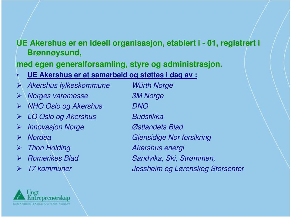 UE Akershus er et samarbeid og støttes i dag av : Akershus fylkeskommune Norges varemesse NHO Oslo og Akershus LO Oslo