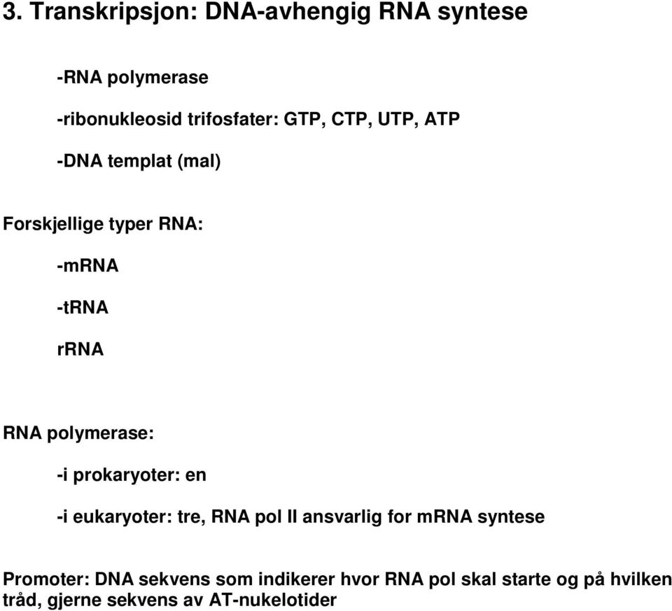 prokaryoter: en -i eukaryoter: tre, RNA pol II ansvarlig for mrna syntese Promoter: DNA