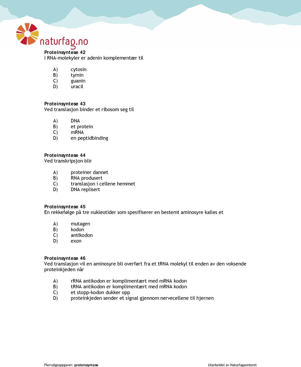 spesifiserer en bestemt aminosyre kalles et A) mutagen B) kodon C) antikodon D) exon Proteinsyntese 46 Ved translasjon vil en aminosyre bli overført fra et trna molekyl til enden av den voksende