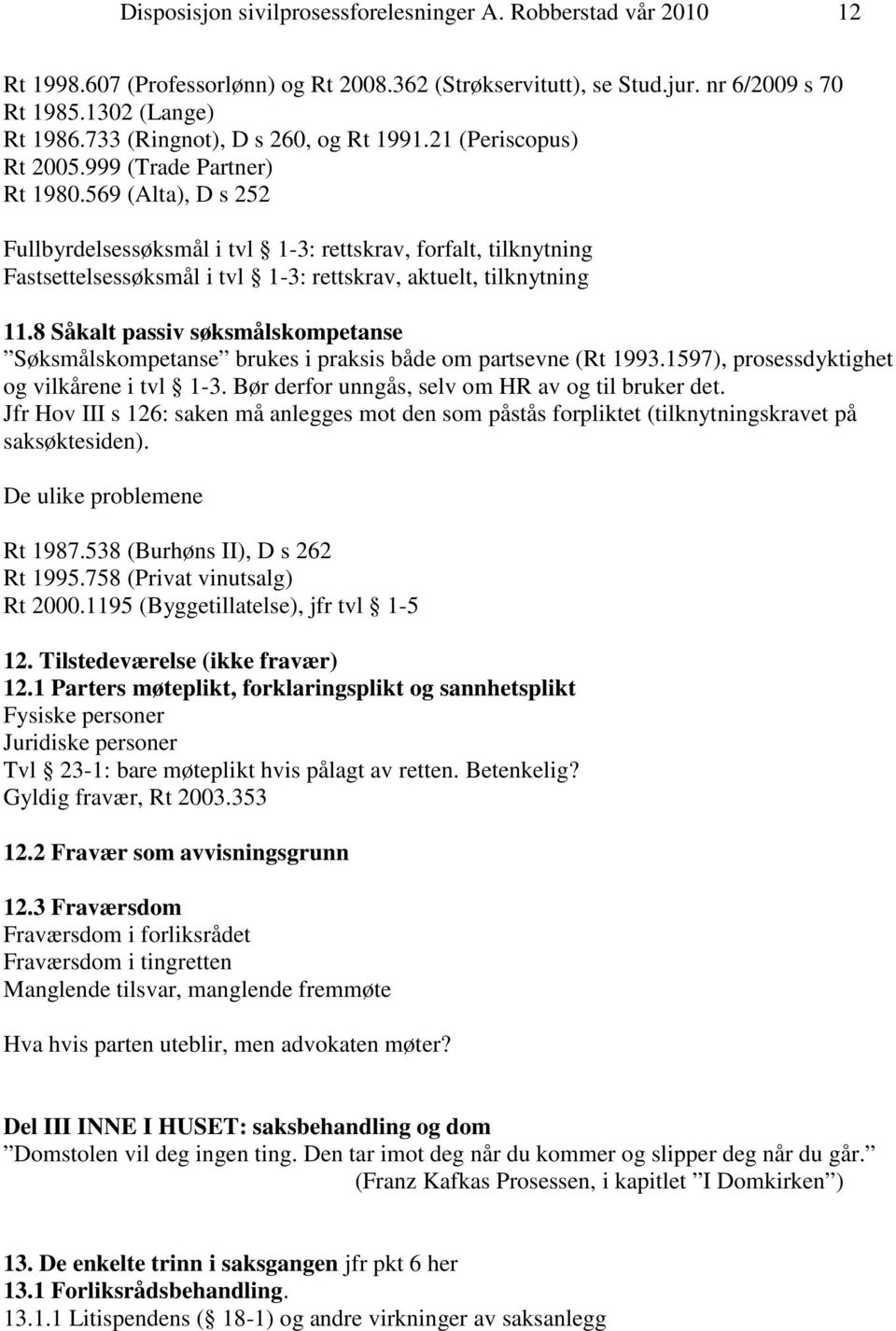 569 (Alta), D s 252 Fullbyrdelsessøksmål i tvl 1-3: rettskrav, forfalt, tilknytning Fastsettelsessøksmål i tvl 1-3: rettskrav, aktuelt, tilknytning 11.