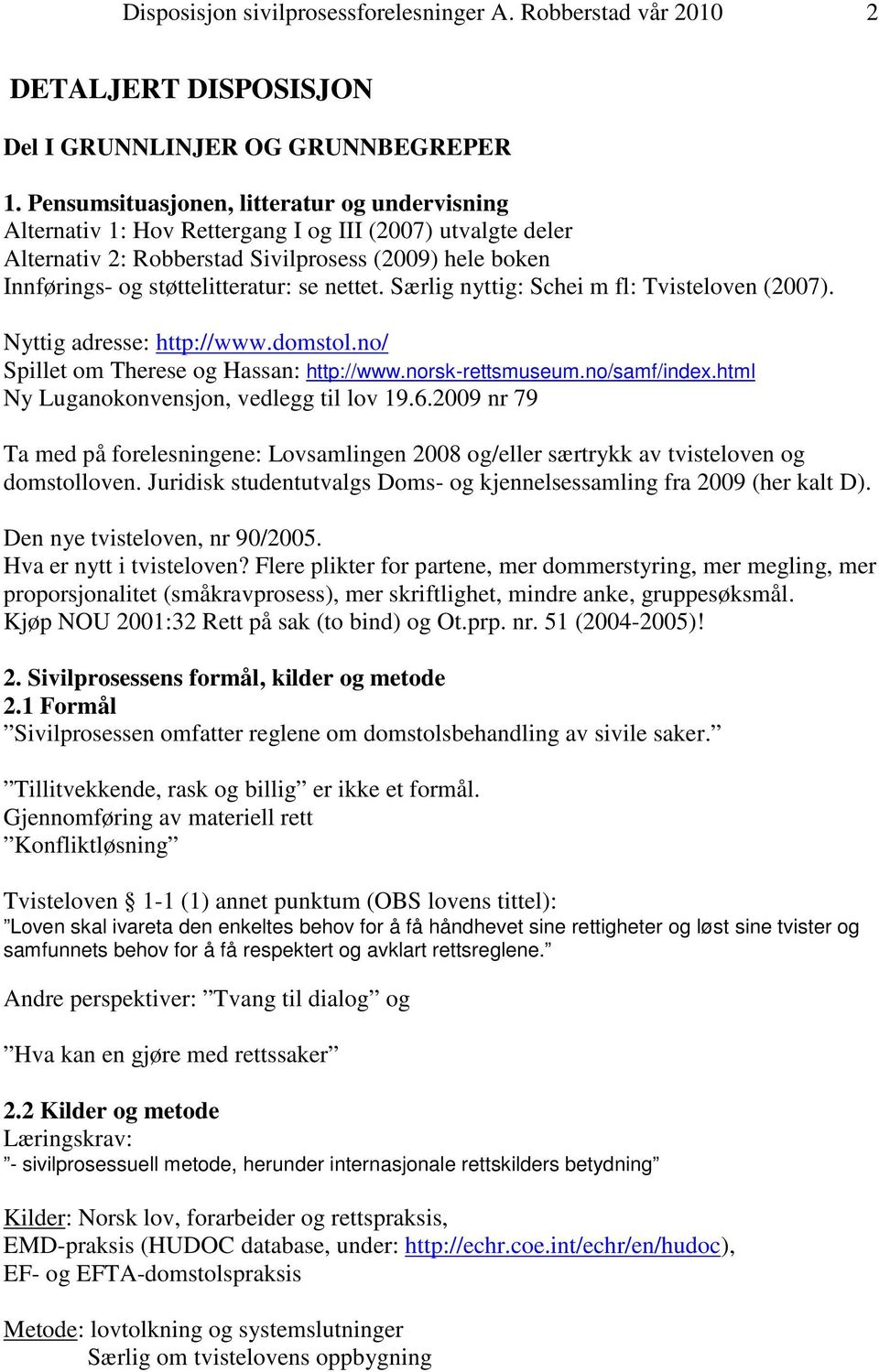nettet. Særlig nyttig: Schei m fl: Tvisteloven (2007). Nyttig adresse: http://www.domstol.no/ Spillet om Therese og Hassan: http://www.norsk-rettsmuseum.no/samf/index.