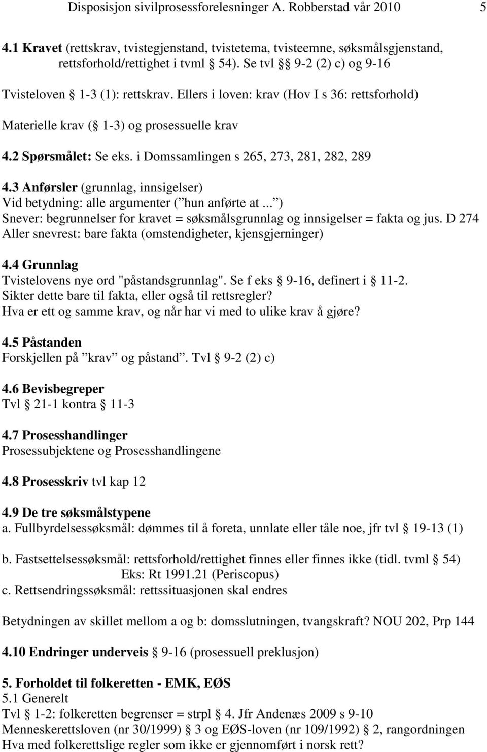 i Domssamlingen s 265, 273, 281, 282, 289 4.3 Anførsler (grunnlag, innsigelser) Vid betydning: alle argumenter ( hun anførte at.