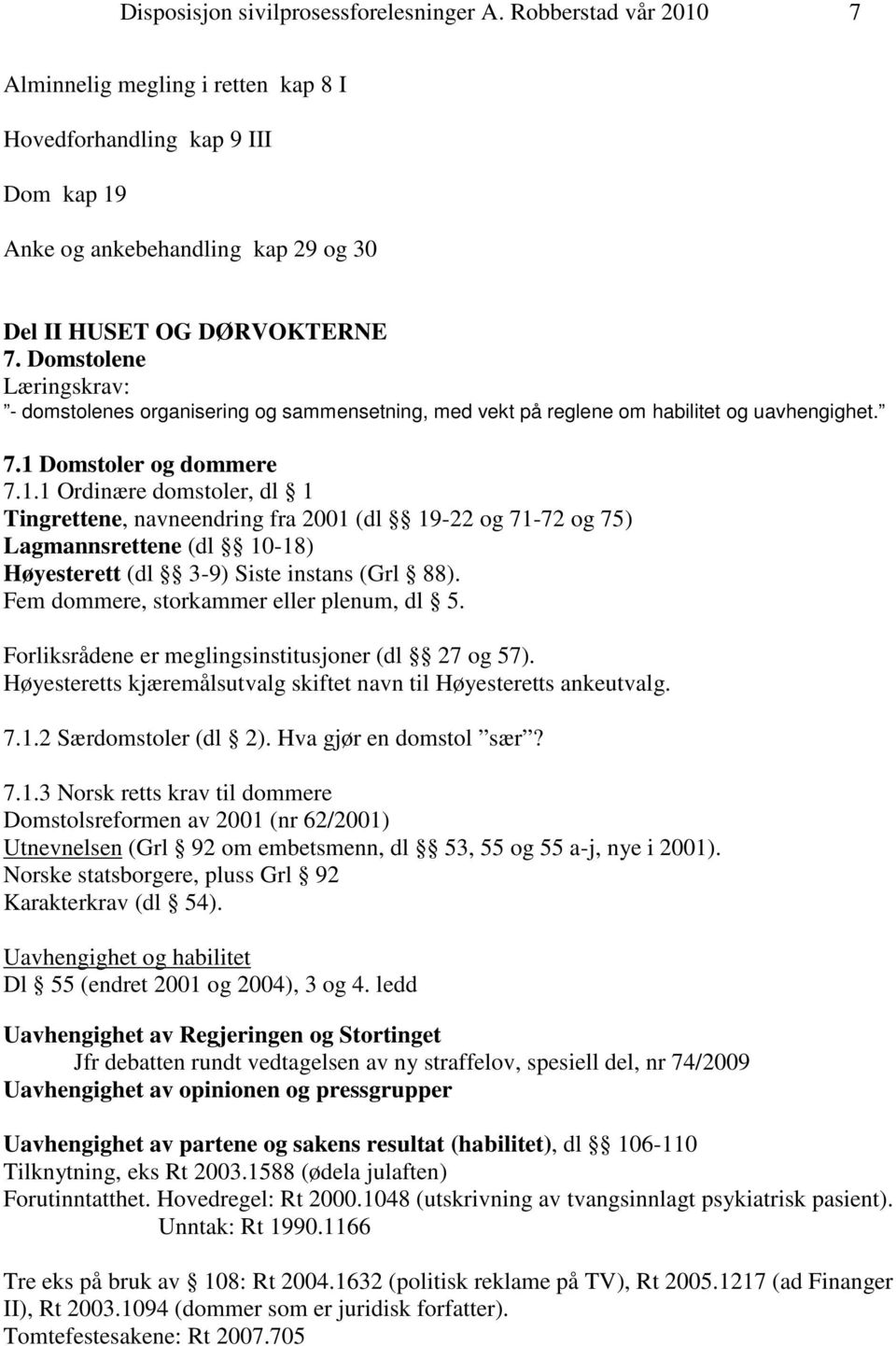 Domstolene Læringskrav: - domstolenes organisering og sammensetning, med vekt på reglene om habilitet og uavhengighet. 7.1 