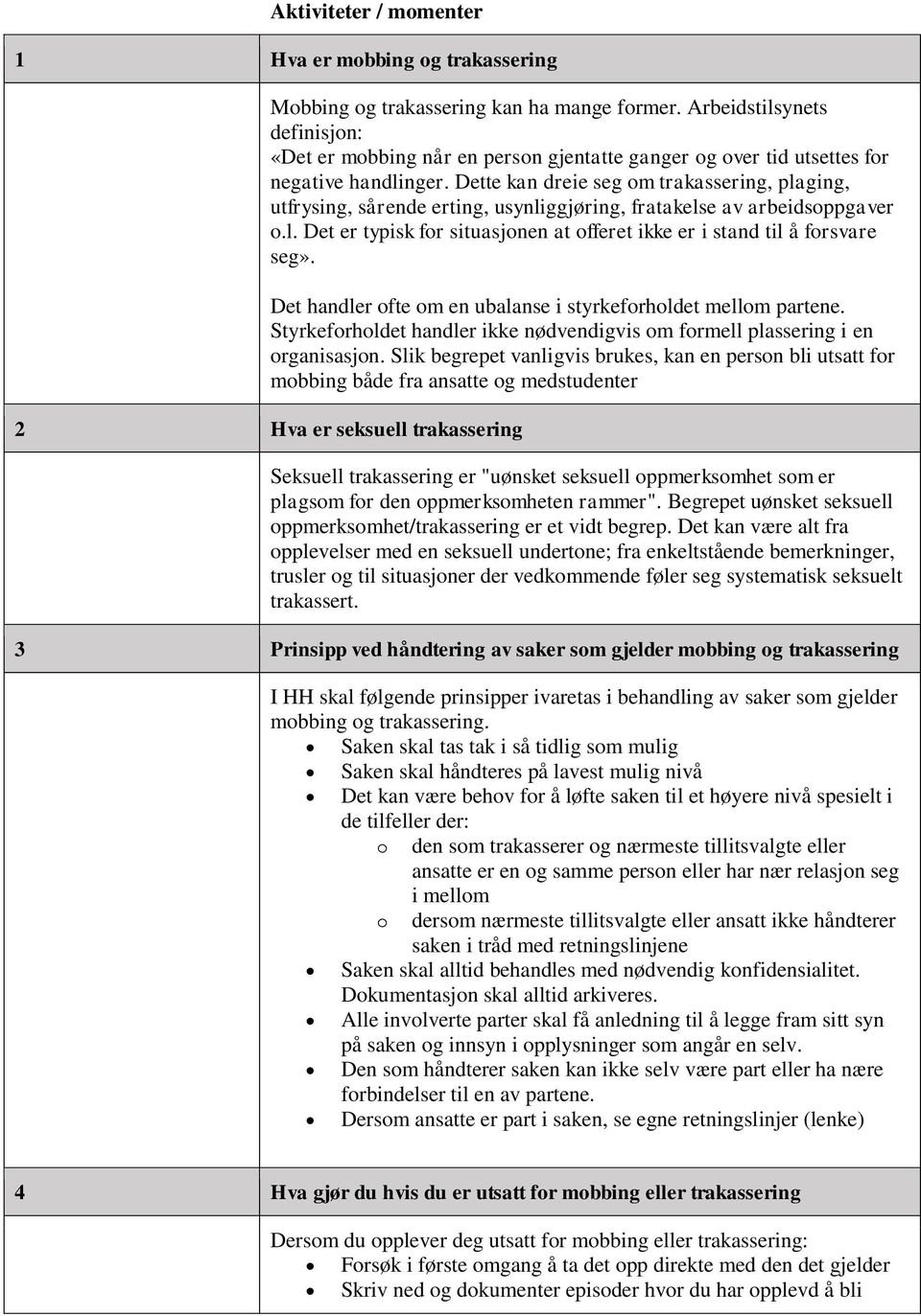 Dette kan dreie seg om trakassering, plaging, utfrysing, sårende erting, usynliggjøring, fratakelse av arbeidsoppgaver o.l. Det er typisk for situasjonen at offeret ikke er i stand til å forsvare seg».