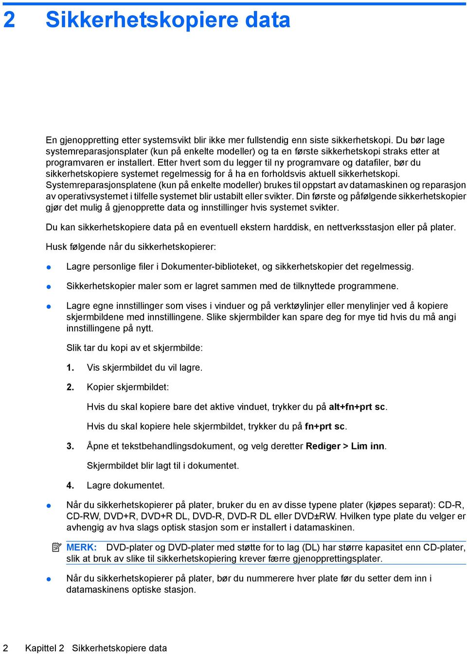 Etter hvert som du legger til ny programvare og datafiler, bør du sikkerhetskopiere systemet regelmessig for å ha en forholdsvis aktuell sikkerhetskopi.