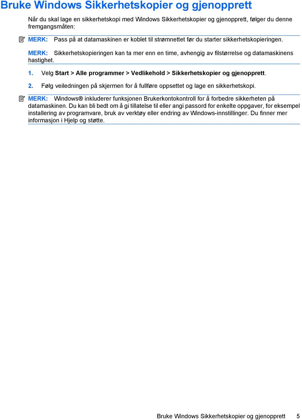 Velg Start > Alle programmer > Vedlikehold > Sikkerhetskopier og gjenopprett. 2. Følg veiledningen på skjermen for å fullføre oppsettet og lage en sikkerhetskopi.