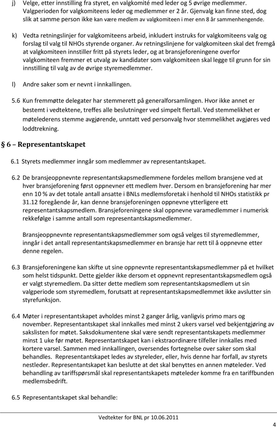 k) Vedta retningslinjer for valgkomiteens arbeid, inkludert instruks for valgkomiteens valg og forslag til valg til NHOs styrende organer.