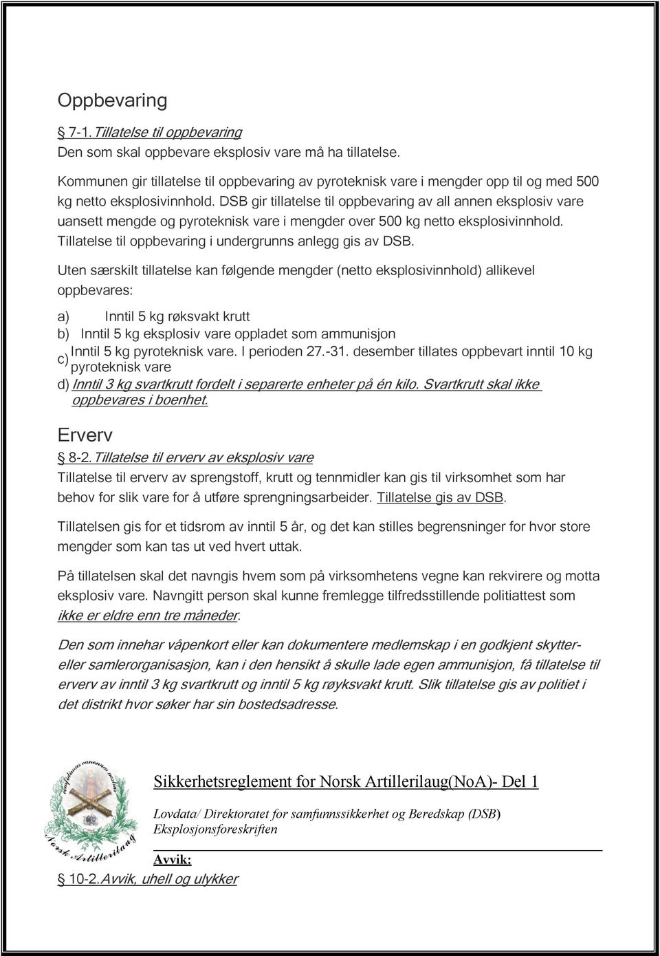 DSB gir tillatelse til oppbevaring av all annen eksplosiv vare uansett mengde og pyroteknisk vare i mengder over 500 kg netto eksplosivinnhold.