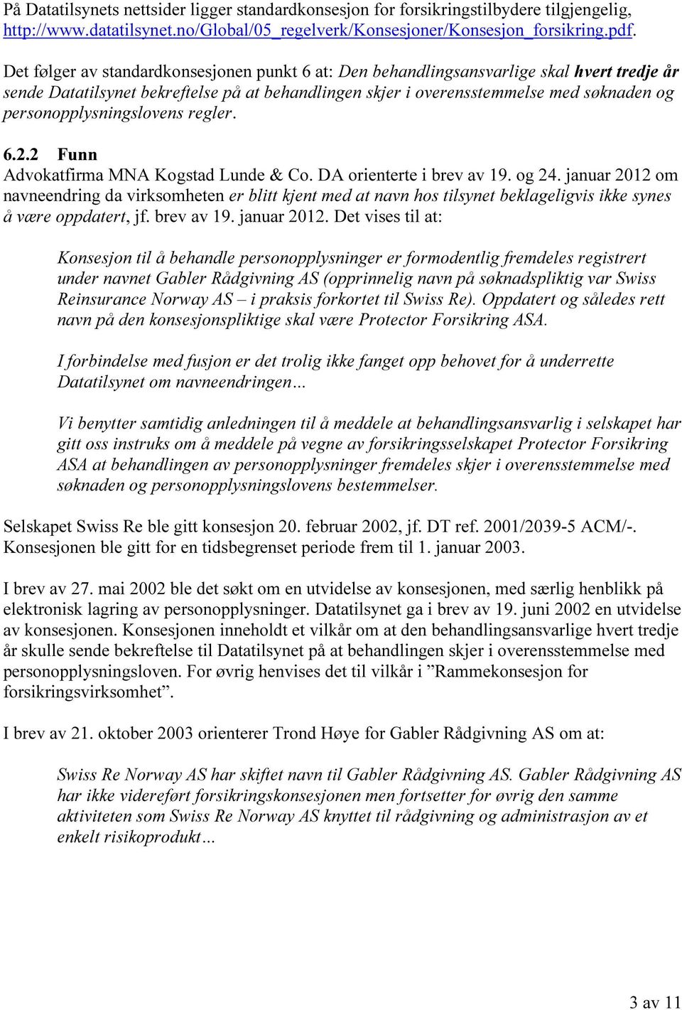personopplysningslovens regler. 6.2.2 Funn Advokatfirma MNA Kogstad Lunde & Co. DA orienterte i brev av 19. og 24.