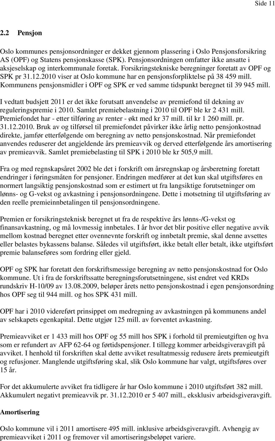 viser at Oslo kommune har en pensjonsforpliktelse på 38 459 mill. Kommunens pensjonsmidler i OPF og SPK er ved samme tidspunkt beregnet til 39 945 mill.
