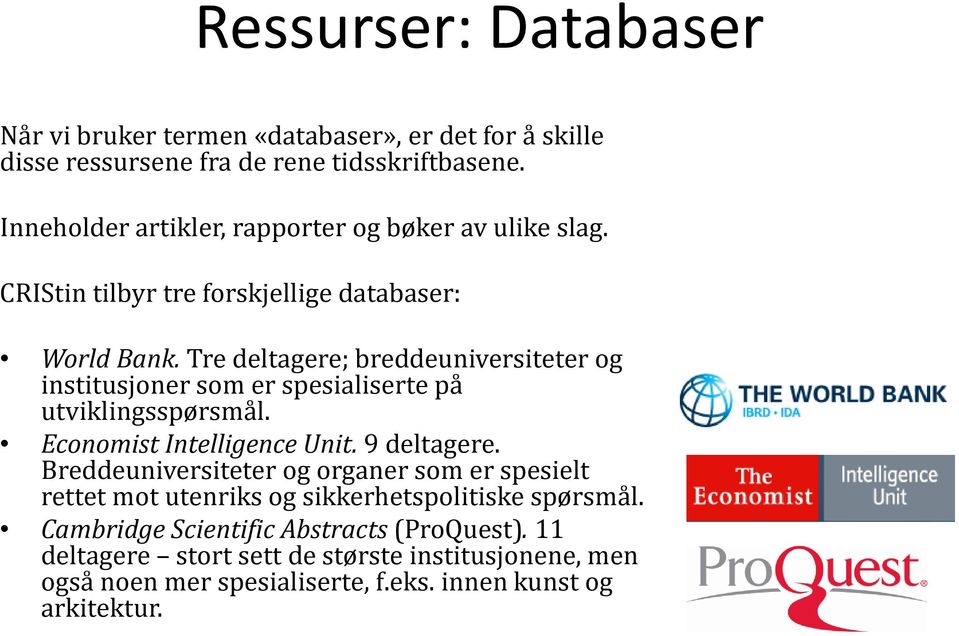 Tre deltagere; breddeuniversiteter og institusjoner som er spesialiserte på utviklingsspørsmål. Economist Intelligence Unit. 9 deltagere.