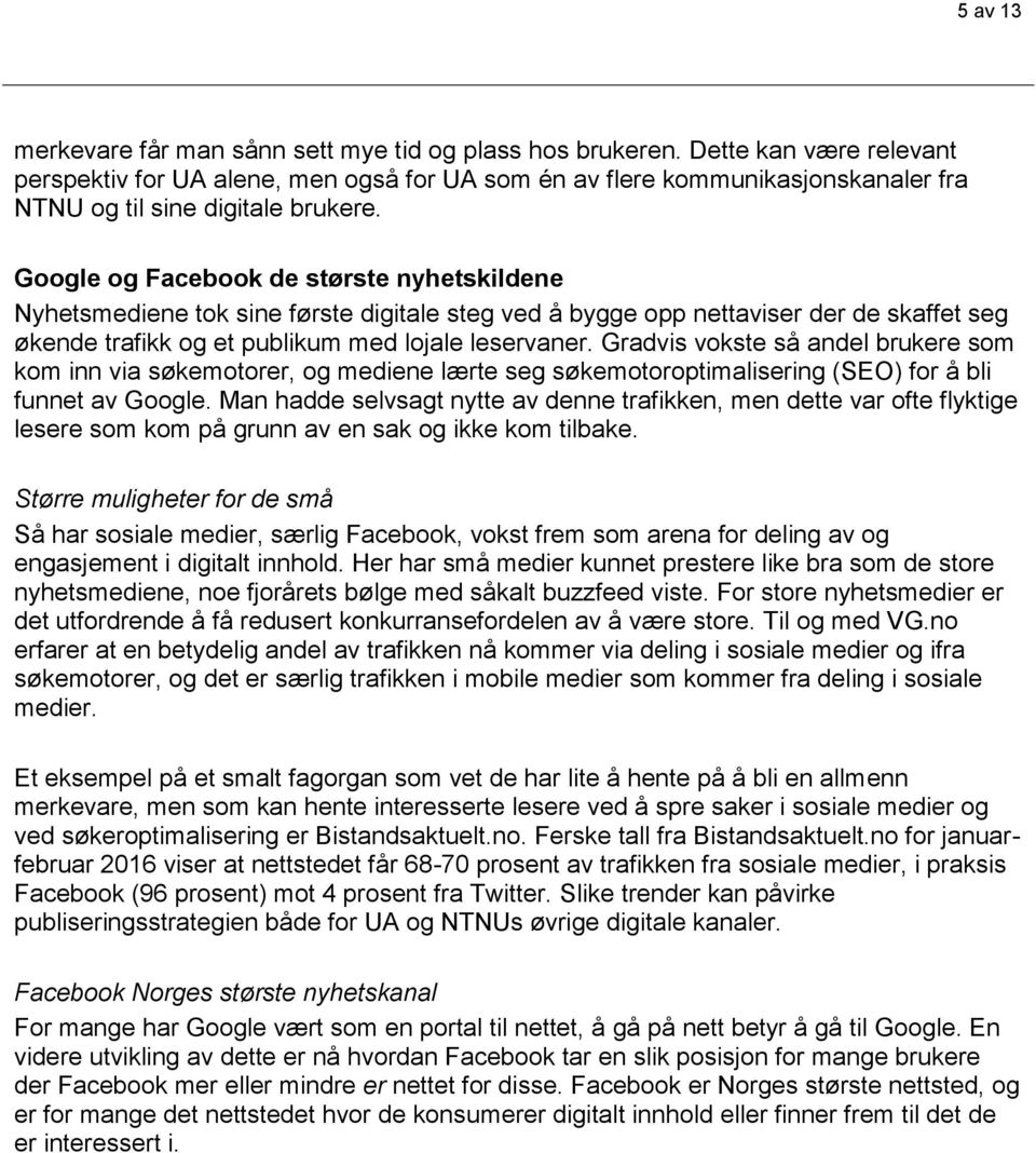 Google og Facebook de største nyhetskildene Nyhetsmediene tok sine første digitale steg ved å bygge opp nettaviser der de skaffet seg økende trafikk og et publikum med lojale leservaner.