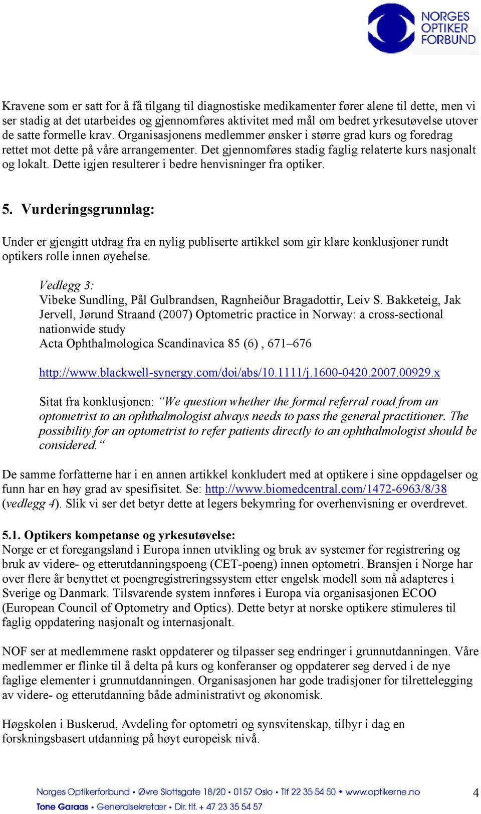 Dette igjen resulterer i bedre henvisninger fra optiker. 5.