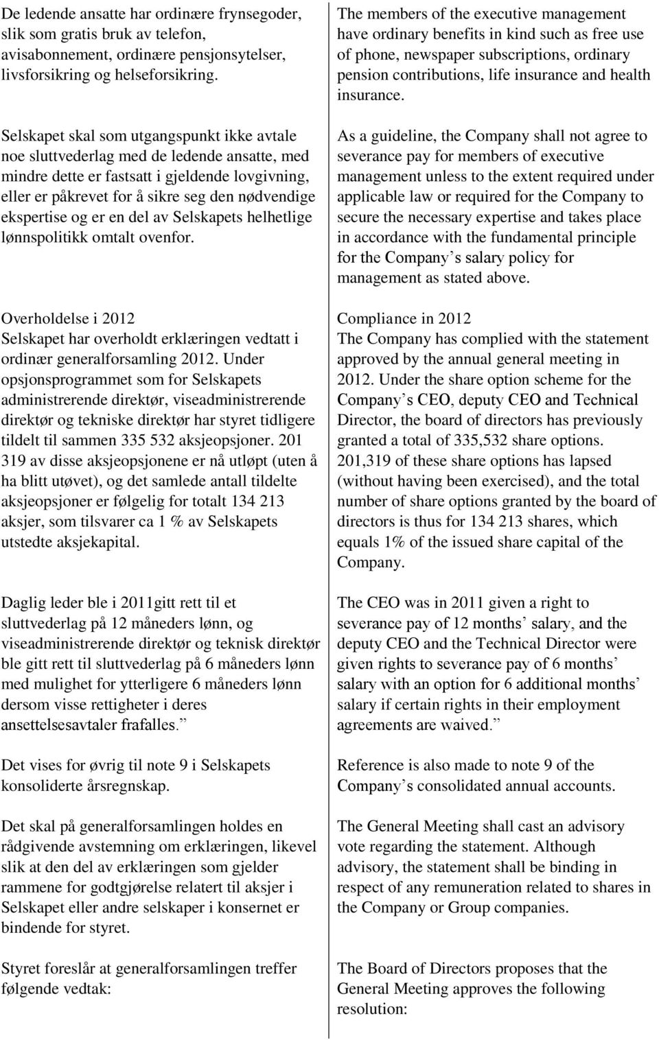 og er en del av Selskapets helhetlige lønnspolitikk omtalt ovenfor. Overholdelse i 2012 Selskapet har overholdt erklæringen vedtatt i ordinær generalforsamling 2012.